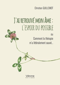 J'ai retrouvé mon âme : l'espoir du possible : ou Comment la thérapie m'a littéralement sauvé...