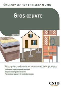 Gros oeuvre : Prescriptions techniques et recommandations pratiques - Fondations superficielles et dallages - Maçonnerie de petits éléments - Planchers et rupteurs de ponts thermiques