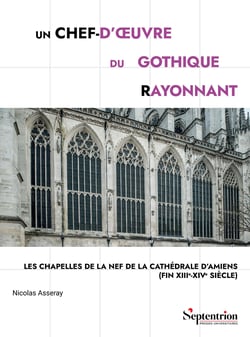 Un chef-d'oeuvre du gothique rayonnant : Les chapelles de la nef de la cathédrale d'Amiens (fin XIIIe-XIVe siècle)