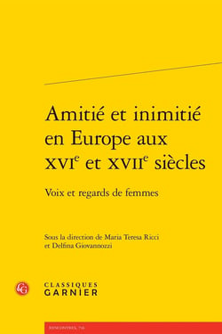 Amitié et inimitié en Europe aux XVI et XVII siècles : Voix et regards de femmes