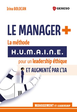 Le manager + : La méthode H.U.M.A.I.N.E. pour un leadership éthique et augmenté