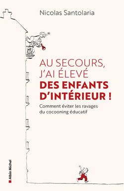 Au secours, j'ai élevé des enfants d'intérieur ! : Ou comment éviter les ravages du cocooning éducatif