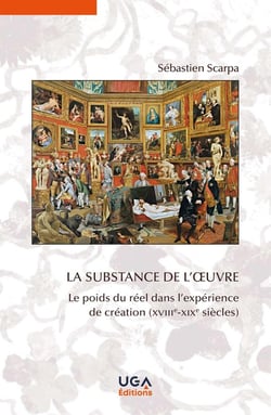 La substance de l'oeuvre : Le poids du réel dans l'expérience de création (XVIIIe-XIXe siècles)
