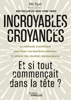 Incroyables croyances : Et si tout commençait dans la tête ? : La méthode scientifique pour lever vos barrières mentales et obtenir des résultats spectaculaires