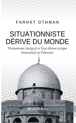 Situationniste dérive du monde : Humanisme intégral et État démocratique binational en Palestine