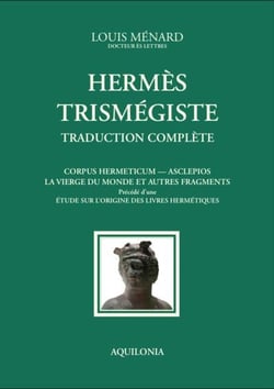 Hermès Trismégiste : Traduction complète. Précédé d'une étude sur l'origine des livres hermétiques