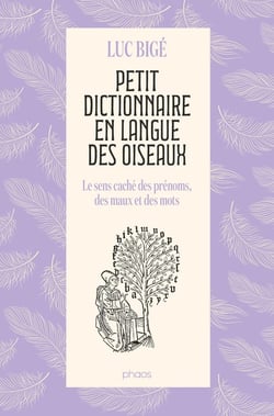 Petit dictionnaire en langue des oiseaux : Le sens caché des prénoms, des maux et des mots