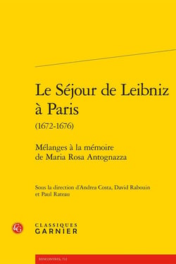 Le Séjour de Leibniz à Paris (1672-1676) : Mélanges à la mémoire de Maria Rosa Antognazza