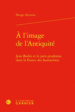 À l'image de l'Antiquité : Jean Bodin et la juris prudentia dans la France des humanistes