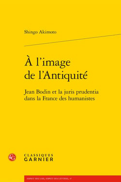 À l'image de l'Antiquité : Jean Bodin et la juris prudentia dans la France des humanistes