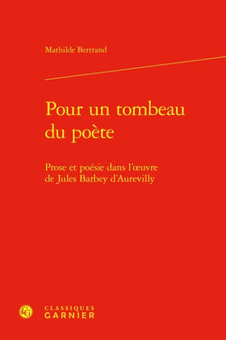 Pour un tombeau du poète : Prose et poésie dans l'oeuvre de Jules Barbey d'Aurevilly