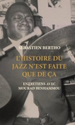 L'histoire du jazz n'est faite que de ça : Entretiens avec Mourad Benhammou