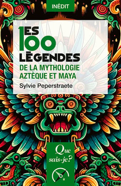 Les 100 légendes de la mythologie aztèque et maya
