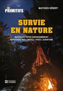 Survie en nature : Maîtrisez votre environnement, repousser vos limites, vivez l'aventure