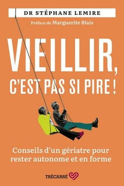 Vieillir, c'est pas si pire ! Conseils d'un gériatre pour rester autonome et en forme
