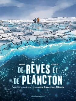 De rêves et de plancton - Expédition en Antarctique avec Jean-Louis Etienne