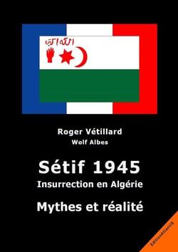 Sétif 1945. Insurrection en Algérie. Mythes et réalité