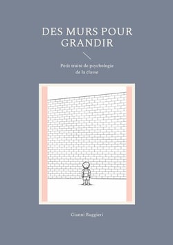 Des murs pour grandir : Petit traité de psychologie de la classe