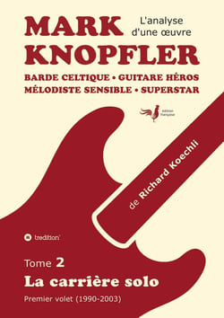 Mark Knopfler (tome 2, la carrière solo) - l'émouvant ouvrage de 420 pages, édition spéciale française : Barde celtique, guitare héros, mélodiste sensible, superstar (analyse d'une oeuvre - premier volet de la carrière solo 1990-2003)