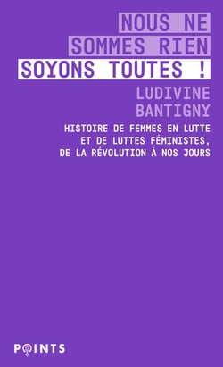 Nous ne sommes rien, soyons toutes ! Histoire de femmes en lutte et de luttes féministes, de la Révolution à nos jours
