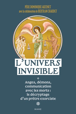 L'Univers invisible : Anges, démons, communication avec les morts : Le décryptage d'un prêtre exorciste