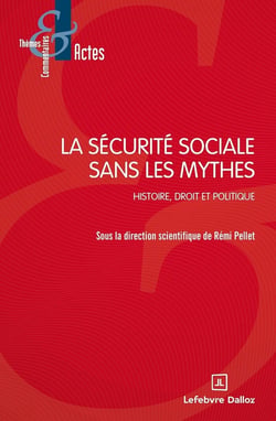 La sécurité sociale sans les mythes - Histoire, droit et politique