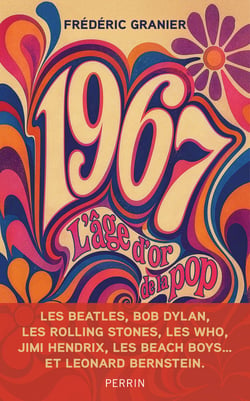 L'âge d'or de la pop - 1967, les Beatles, les Stones, les Beach Boys, Jimi Hendrix, Bob Dylan et les autres