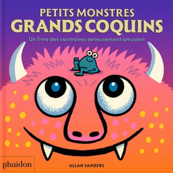 Petits monstres grands coquins - UN LIVRE DES CONTRAIRES SÉRIEUSEMENT AMUSANT