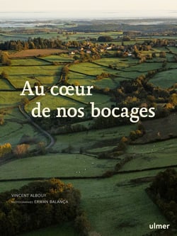 Au coeur de nos bocages - Histoire, biodiversité et savoir-faire des haies