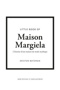 Little Book of Maison Margiela : L'histoire d'une maison de mode mythique