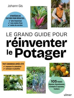 Le Grand Guide pour réinventer le potager - Stratégies de culture pour récolter plus longtemps, avec moins d'eau, moins de corvées · Toute commence après l'été : repenser le calendrier, anticiper et planifier · 105 fiches