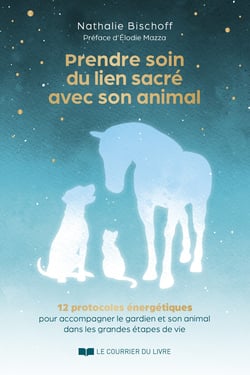 Prendre soin du lien sacré avec son animal - 12 protocoles énergétiques pour accompagner le gardien et son animal dans les grandes étapes de vie