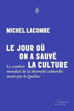 Le jour où on a sauvé la culture : Le combat mondial de la diversité culturelle mené par le Québec