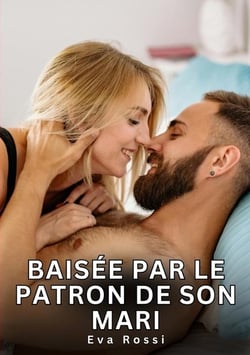 Baisée par le patron de son mari : Nouvelles Érotiques de Sexe Tabou pour Adultes