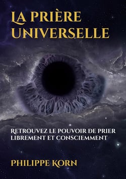 La prière universelle : Retrouvez le pouvoir de prier librement et consciemment