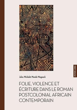 Folie, violence et écriture dans le roman postcolonial africain contemporain