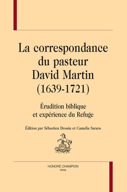 La correspondance du pasteur David Martin (1639-1721) : Erudition biblique et expérience du Refuge