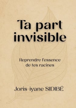 Ta part invisible : Reprendre l'essence de tes racines