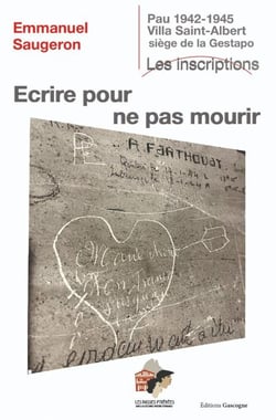 Ecrire pour ne pas mourir : Pau 1942-1945 Villa Saint-Albert, siège de la Gestapo, les inscriptions
