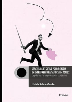 Stratégies et outils pour réussir en entrepreneuriat africain - Tome 2