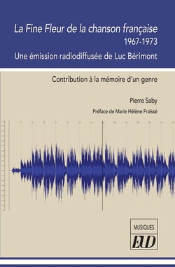 La Fine Fleur de la chanson française 1967-1973 : Une émission radiodiffusée de Luc Bérimont : contribution à la mémoire d'un genre