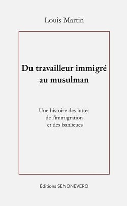 Du travailleur immigré au musulman : Une histoire des luttes de l'immigration et des banlieues