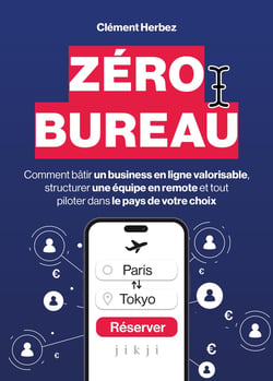 Zéro Bureau : Comment bâtir un business en ligne valorisable, structurer une équipe en remote et tout piloter dans le pays de votre choix