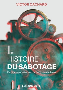 Histoire du sabotage I (NED 2026) : Des traines-savates aux briseurs de machines