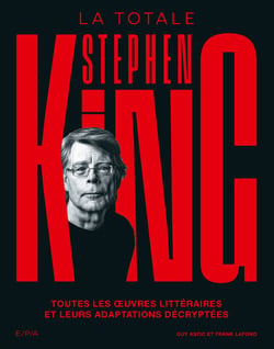 La totale : Stephen King : Toutes les oeuvres littéraires et leurs adaptations décryptées