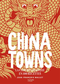 Chinatowns : La cuisine asiatique en 100 recettes