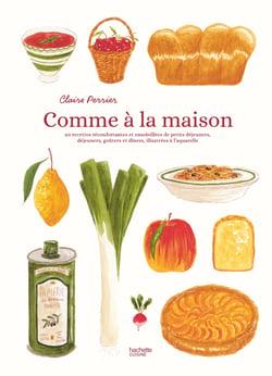 Comme à la maison : 60 recettes réconfortantes et ensoleillées de petits déjeuners, déjeuners, goûters et dîners, illustrées à l'aquarelle