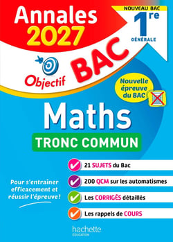 Objectif bac : Maths Tronc commun - 1re générale - Annales (édition 2027)