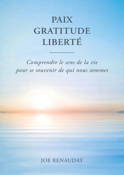 Paix - Gratitude - Liberté : Comprendre le sens de la vie pour se souvenir de qui nous sommes