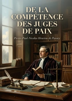 De la compétence des juges de paix : Une analyse juridique de la compétence des juges de paix par Pierre Paul Nicolas Henrion de Pansey